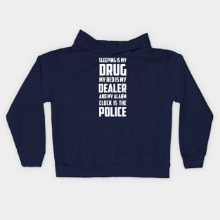 Sleeping Is My Drug My Bed Is My Dealer And My Alarm clock is The Police Kids Hoodie